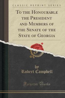 Book cover for To the Honourable the President and Members of the Senate of the State of Georgia (Classic Reprint)