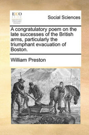 Cover of A Congratulatory Poem on the Late Successes of the British Arms, Particularly the Triumphant Evacuation of Boston.