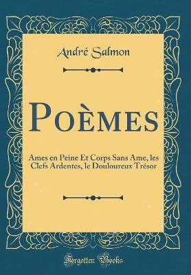 Book cover for Poèmes: Ames en Peine Et Corps Sans Ame, les Clefs Ardentes, le Douloureux Trésor (Classic Reprint)