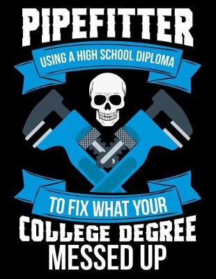 Book cover for Pipefitter Using a High School Diploma to Fix What Your College Degree Messed Up