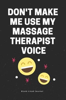 Book cover for Don't Make Me Use My Massage Therapist Voice. Blank Lined Journal