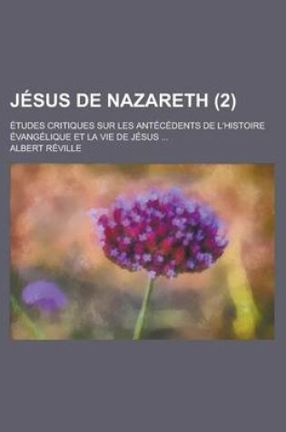 Cover of Jesus de Nazareth (2); Etudes Critiques Sur Les Antecedents de L'Histoire Evangelique Et La Vie de Jesus