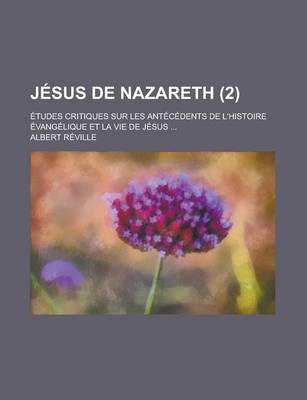 Book cover for Jesus de Nazareth (2); Etudes Critiques Sur Les Antecedents de L'Histoire Evangelique Et La Vie de Jesus