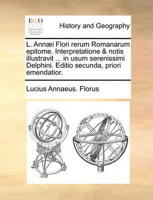 Book cover for L. Ann]i Flori Rerum Romanarum Epitome. Interpretatione & Notis Illustravit ... in Usum Serenissimi Delphini. Editio Secunda, Priori Emendatior.