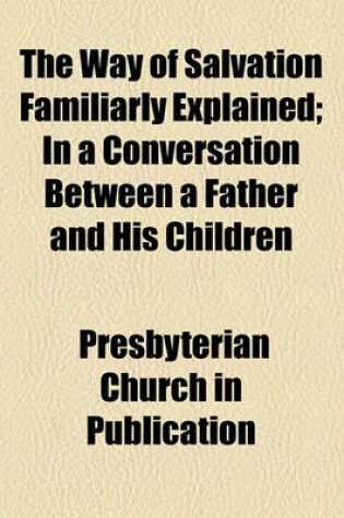 Cover of The Way of Salvation Familiarly Explained; In a Conversation Between a Father and His Children