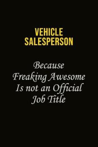 Cover of Vehicle Salesperson Because Freaking Awesome Is Not An Official Job Title