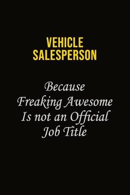 Book cover for Vehicle Salesperson Because Freaking Awesome Is Not An Official Job Title