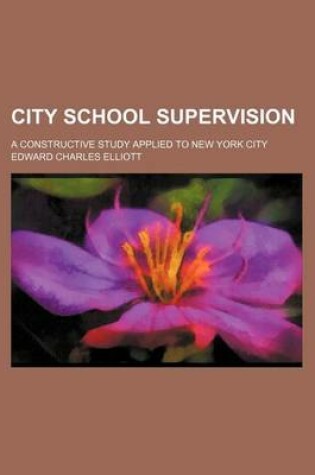 Cover of City School Supervision; A Constructive Study Applied to New York City