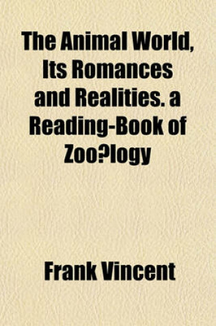 Cover of The Animal World, Its Romances and Realities. a Reading-Book of Zoo Logy