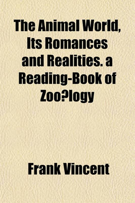 Book cover for The Animal World, Its Romances and Realities. a Reading-Book of Zoo Logy