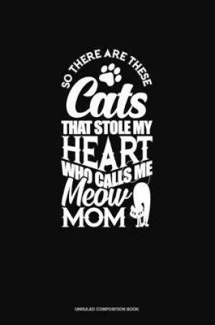 Cover of So There Are These Cats That Stole My Heart And Calls Me Meow Mom