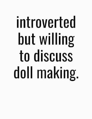 Book cover for Introverted But Willing To Discuss Doll Making