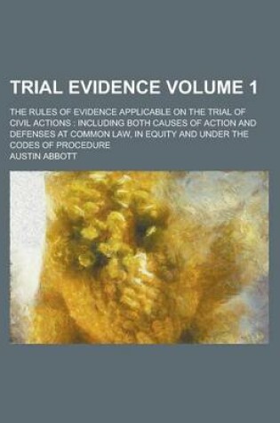 Cover of Trial Evidence; The Rules of Evidence Applicable on the Trial of Civil Actions