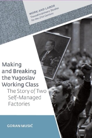 Cover of Making and Breaking the Yugoslav Working Class