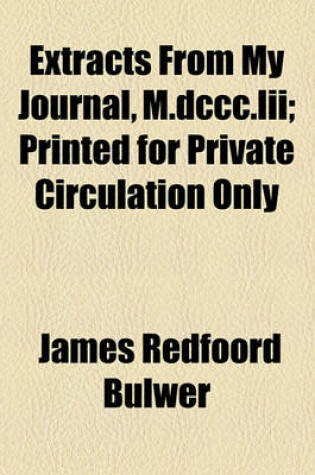 Cover of Extracts from My Journal, M.DCCC.LII; Printed for Private Circulation Only