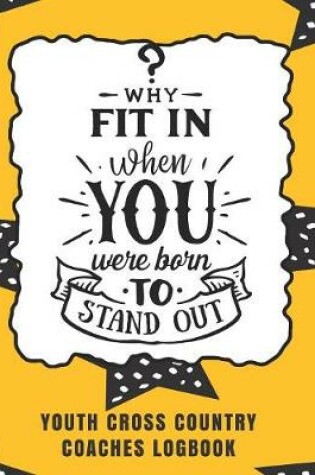 Cover of Why Fit In When You Were Born To Stand Out Youth Cross Country Coaches Logbook