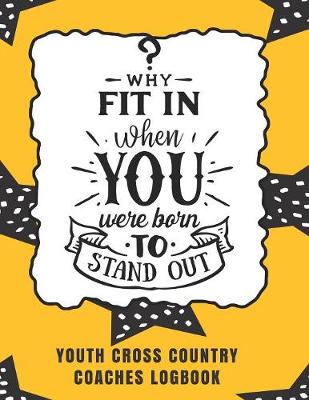 Book cover for Why Fit In When You Were Born To Stand Out Youth Cross Country Coaches Logbook