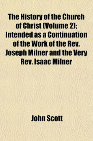 Cover of The History of the Church of Christ (Volume 2); Intended as a Continuation of the Work of the REV. Joseph Milner and the Very REV. Isaac Milner