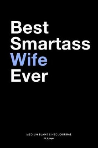 Cover of Best Smartass Wife Ever, Medium Blank Lined Journal, 109 Pages