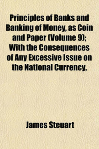 Cover of Principles of Banks and Banking of Money, as Coin and Paper (Volume 9); With the Consequences of Any Excessive Issue on the National Currency,