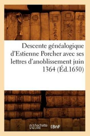 Cover of Descente Genealogique d'Estienne Porcher Avec Ses Lettres d'Anoblissement Juin 1364 (Ed.1650)