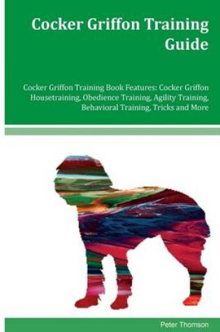 Cover of Cocker Griffon Training Guide Cocker Griffon Training Book Features