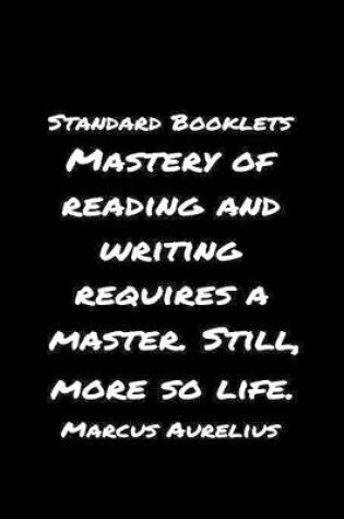 Cover of Standard Booklets Mastery of Reading and Writing Requires A Master Still More So Life Marcus Aurelius