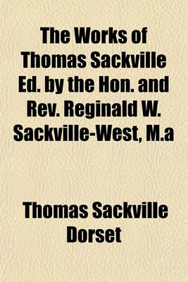 Book cover for The Works of Thomas Sackville Ed. by the Hon. and REV. Reginald W. Sackville-West, M.a