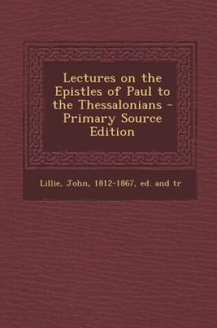 Cover of Lectures on the Epistles of Paul to the Thessalonians - Primary Source Edition