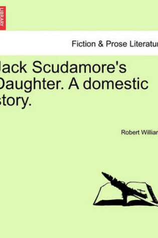 Cover of Jack Scudamore's Daughter. a Domestic Story.