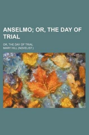 Cover of Anselmo; Or, the Day of Trial. Or, the Day of Trial