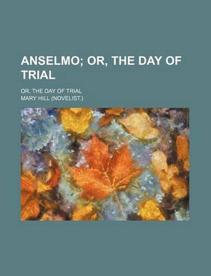 Book cover for Anselmo; Or, the Day of Trial. Or, the Day of Trial