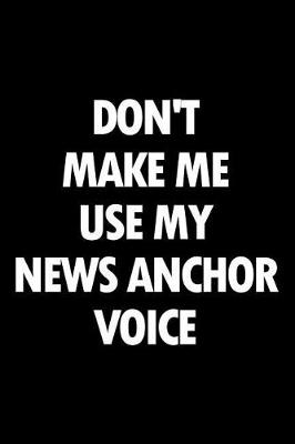 Book cover for Don't Make Me Use My News Anchor Voice