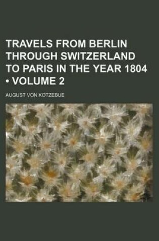 Cover of Travels from Berlin Through Switzerland to Paris in the Year 1804 (Volume 2)