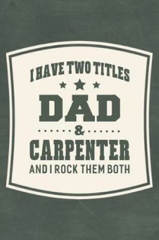 Cover of I Have Two Titles Dad & Carpenter And I Rock Them Both