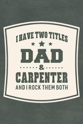 Book cover for I Have Two Titles Dad & Carpenter And I Rock Them Both