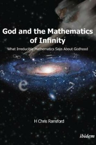 Cover of God and the Mathematics of Infinity - What Irreducible Mathematics Says about Godhood