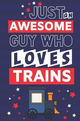 Book cover for Just an Awesome Guy Who Loves Trains