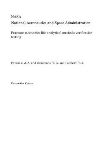 Cover of Fracture Mechanics Life Analytical Methods Verification Testing