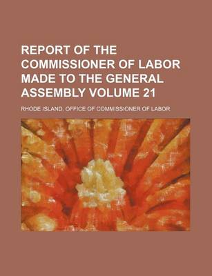 Book cover for Report of the Commissioner of Labor Made to the General Assembly Volume 21