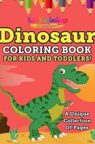 Cover of Dinosaur Coloring Book for Kids and Toddlers! a Unique Collection of Pages