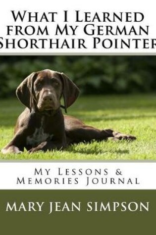 Cover of What I Learned from My German Shorthair Pointer