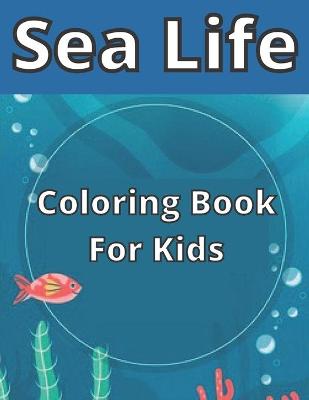 Book cover for Sea Life Coloring Book For Kids