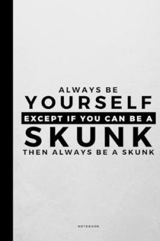 Cover of Always Be Yourself Except If You Can Be A Skunk