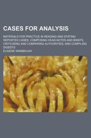 Cover of Cases for Analysis; Materials for Practice in Reading and Stating Reported Cases, Composing Head-Notes and Briefs, Criticising and Comparing Authorities, and Compiling Digests