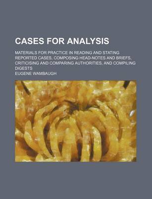 Book cover for Cases for Analysis; Materials for Practice in Reading and Stating Reported Cases, Composing Head-Notes and Briefs, Criticising and Comparing Authorities, and Compiling Digests