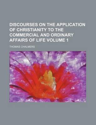 Book cover for Discourses on the Application of Christianity to the Commercial and Ordinary Affairs of Life Volume 1