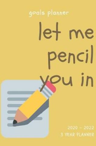 Cover of Let Me Pencil You In 2020-2022 3 Year Planner