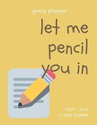 Book cover for Let Me Pencil You In 2020-2022 3 Year Planner