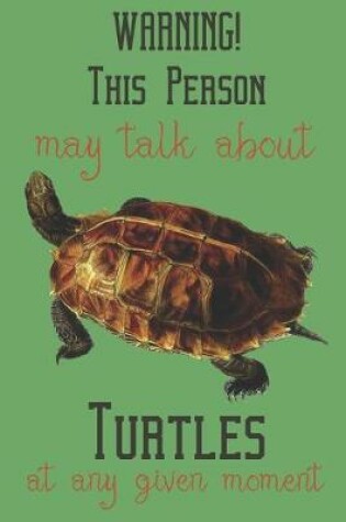 Cover of Warning! this person may talk about Turtles at any given moment